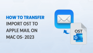 How to Transfer/Import OST to Apple Mail on Mac OS- 2023
